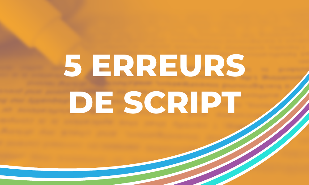 5 erreurs de script